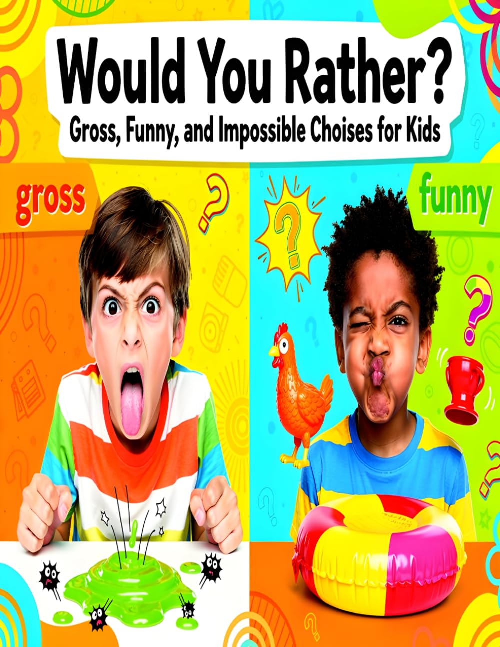 Would You Rather? Gross, Funny, and Impossible Choices for Kids