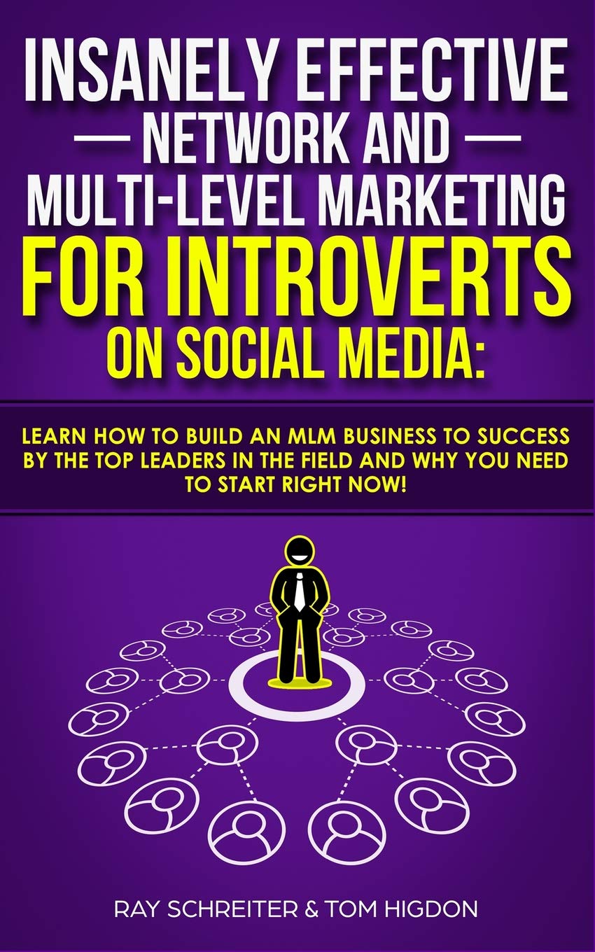 Insanely Effective Network And Multi-Level Marketing For Introverts On Social Media:: Learn How to Build an MLM Business to Success by the Top Leaders in the Field and Why You NEED to Start RIGHT NOW!