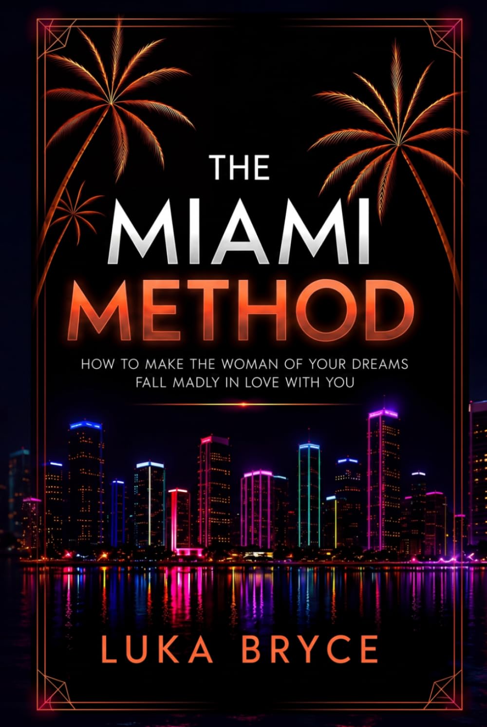 The Miami Method: HOW TO MAKE THE WOMAN OF YOUR DREAMS FALL MADLY IN LOVE WITH YOU
