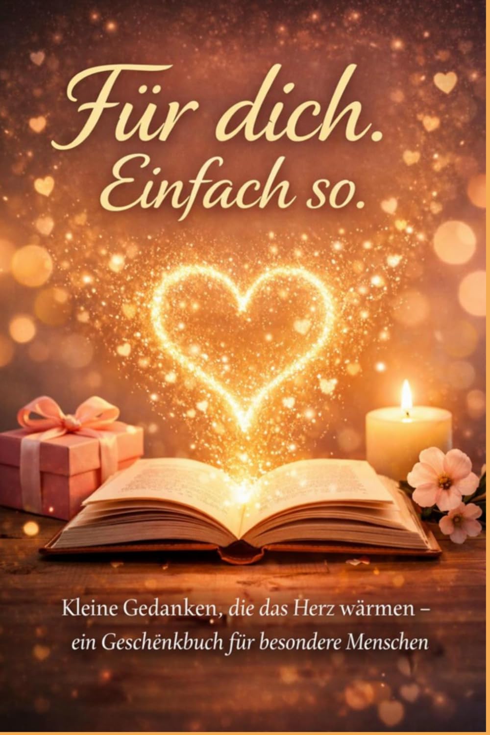 Für dich. Einfach so.: Kleine Gedanken, die das Herz wärmen – ein Geschenkbuch für besondere Menschen