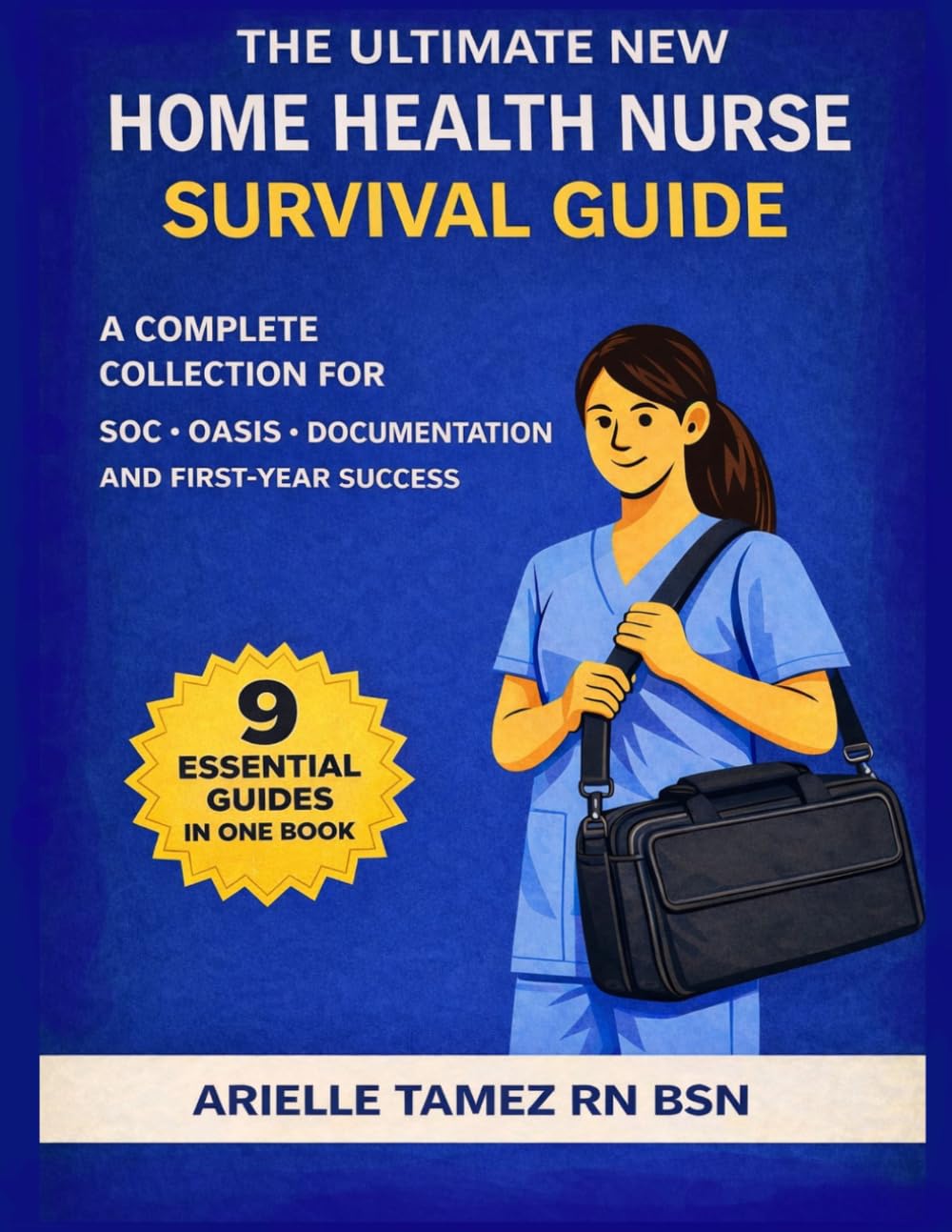 The Ultimate New Home Health Nurse Survival Guide: A Complete Collection of Practical Guides for Start of Care, OASIS, Documentation, and First-Year Success (RN Home Health Field Guide Series)