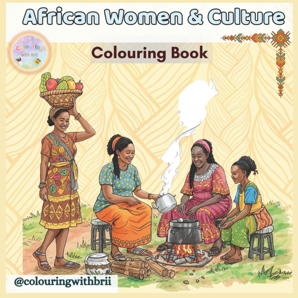 African Women & Culture Coloring Book: Beautiful Cultural Scenes of Daily Life for Relaxation, Creativity & Mindfulness