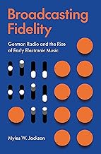 Broadcasting Fidelity: German Radio and the Rise of Early Electronic Music