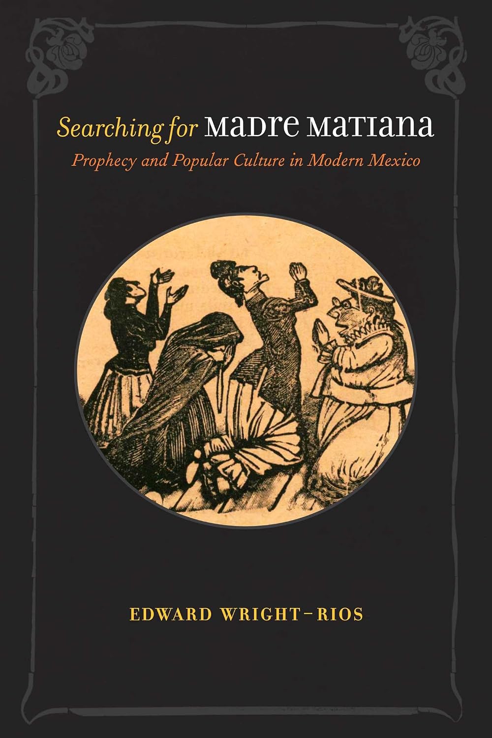 Searching for Madre Matiana: Prophecy and Popular Culture in Modern Mexico (Diálogos Series)