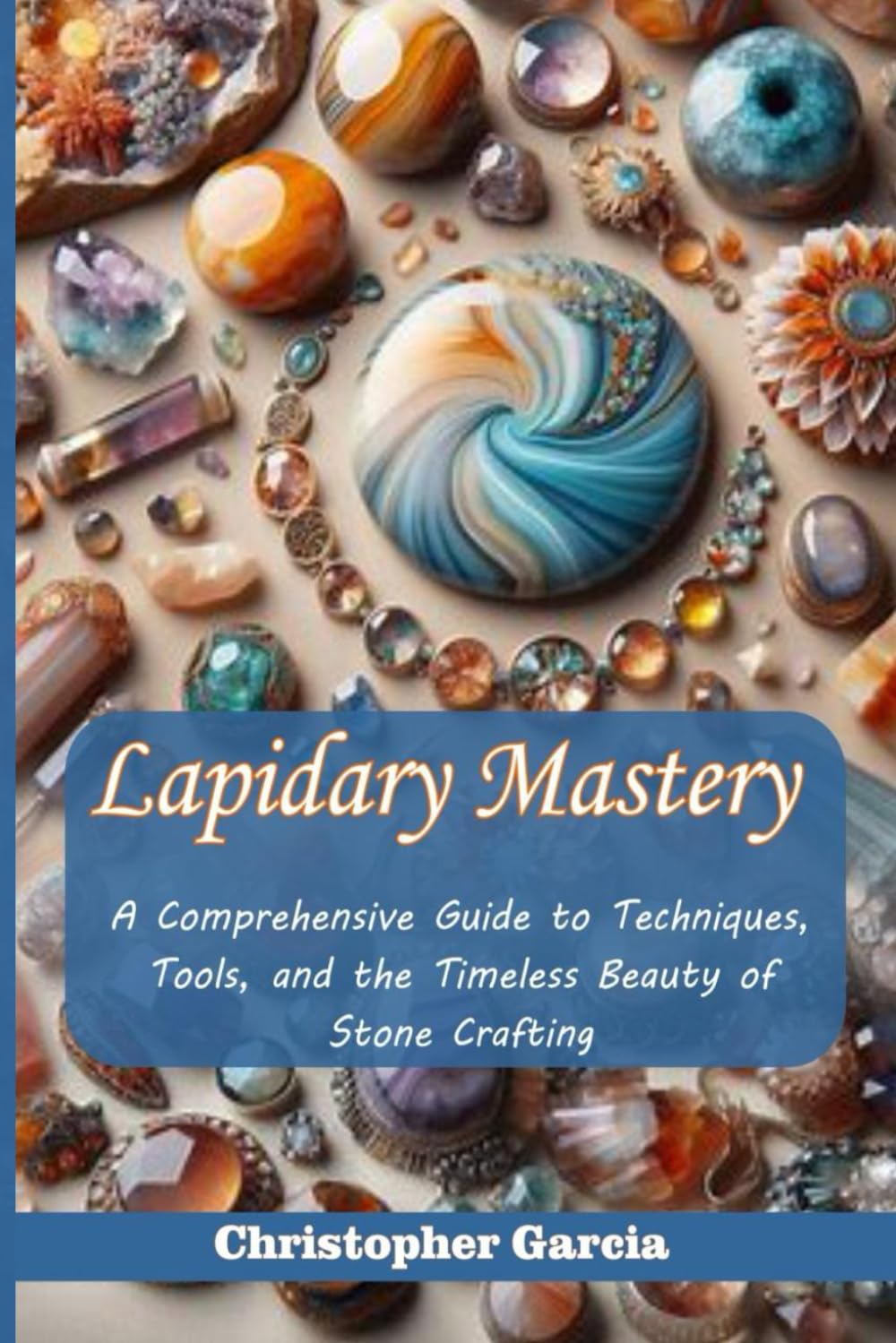 Lapidary Mastery: A Comprehensive Guide to Techniques, Tools, and the Timeless Beauty of Stone Crafting