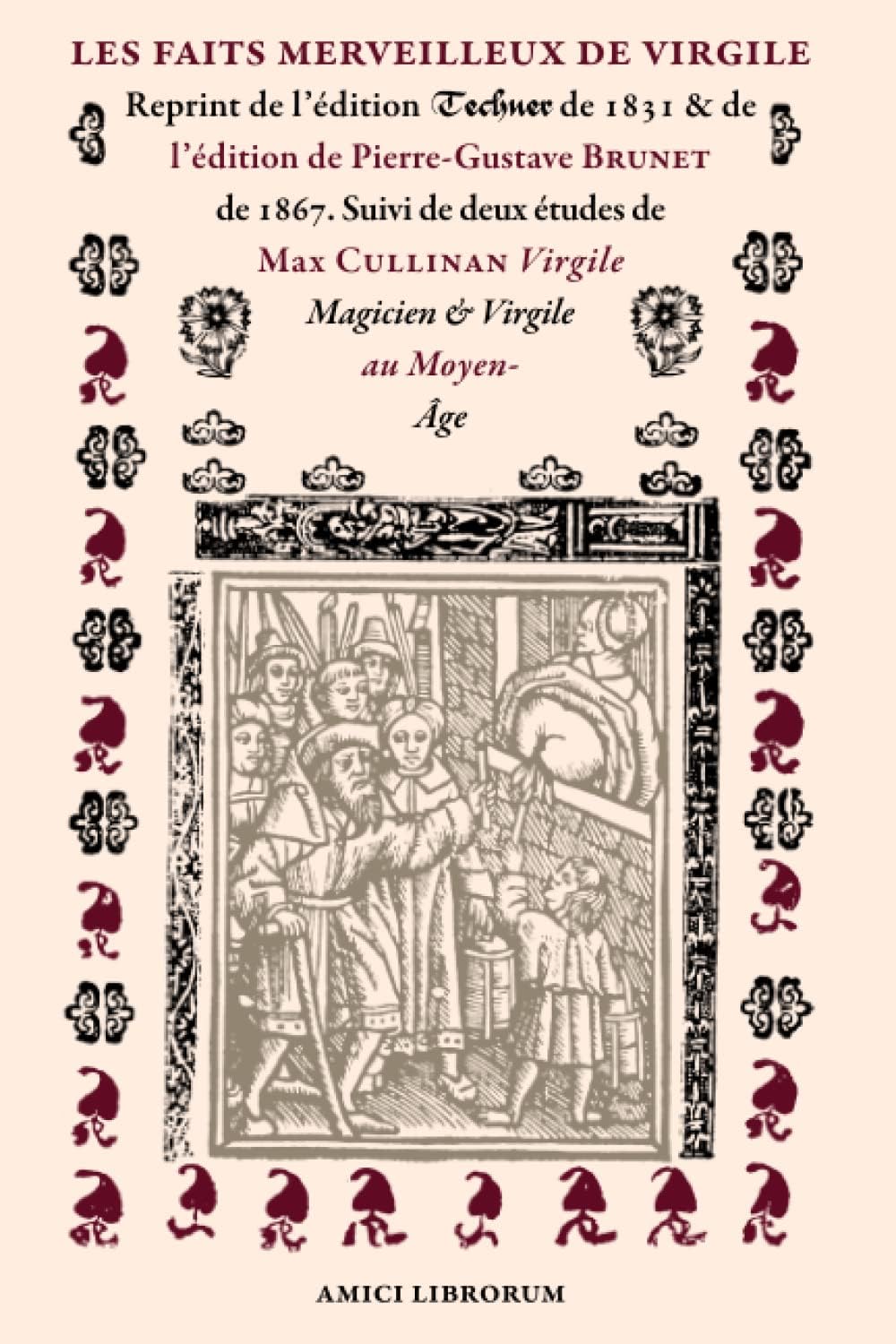 Les faits merveilleux de Virgile: Reprint de l’édition Techner de 1831 & de l’édition de Pierre-Gustave Brunet de 1867. Suivi de deux études de Max ... & Virgile au Moyen- Âge (French Edition)