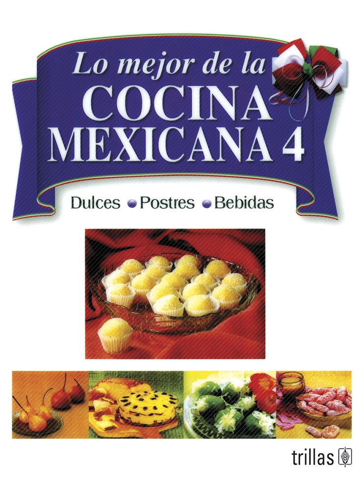 Lo mejor de la cocina mexicana/ The Best of Mexican Cooking: Dulces, postres, bebidas/ Deserts, Pastries, Drinks: 4