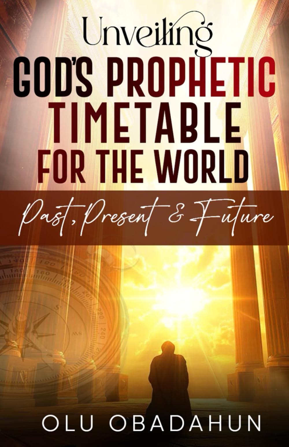Unveiling God's Prophetic Timetable for the world: = Past, Present & The Future =