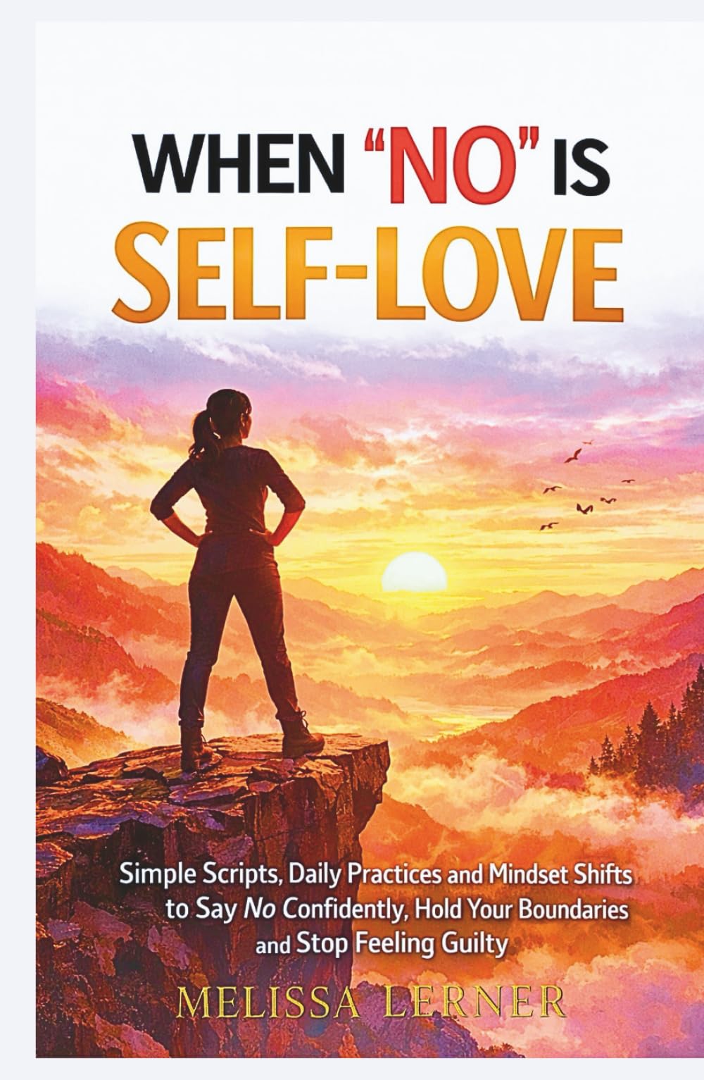 WHEN “NO” IS SELF-LOVE: Simple Scripts, Daily Practices and Mindset Shifts to Say No Confidently, Hold Your Boundaries and Stop Feeling Guilty (The ... inner peace for empaths and sensitive souls)
