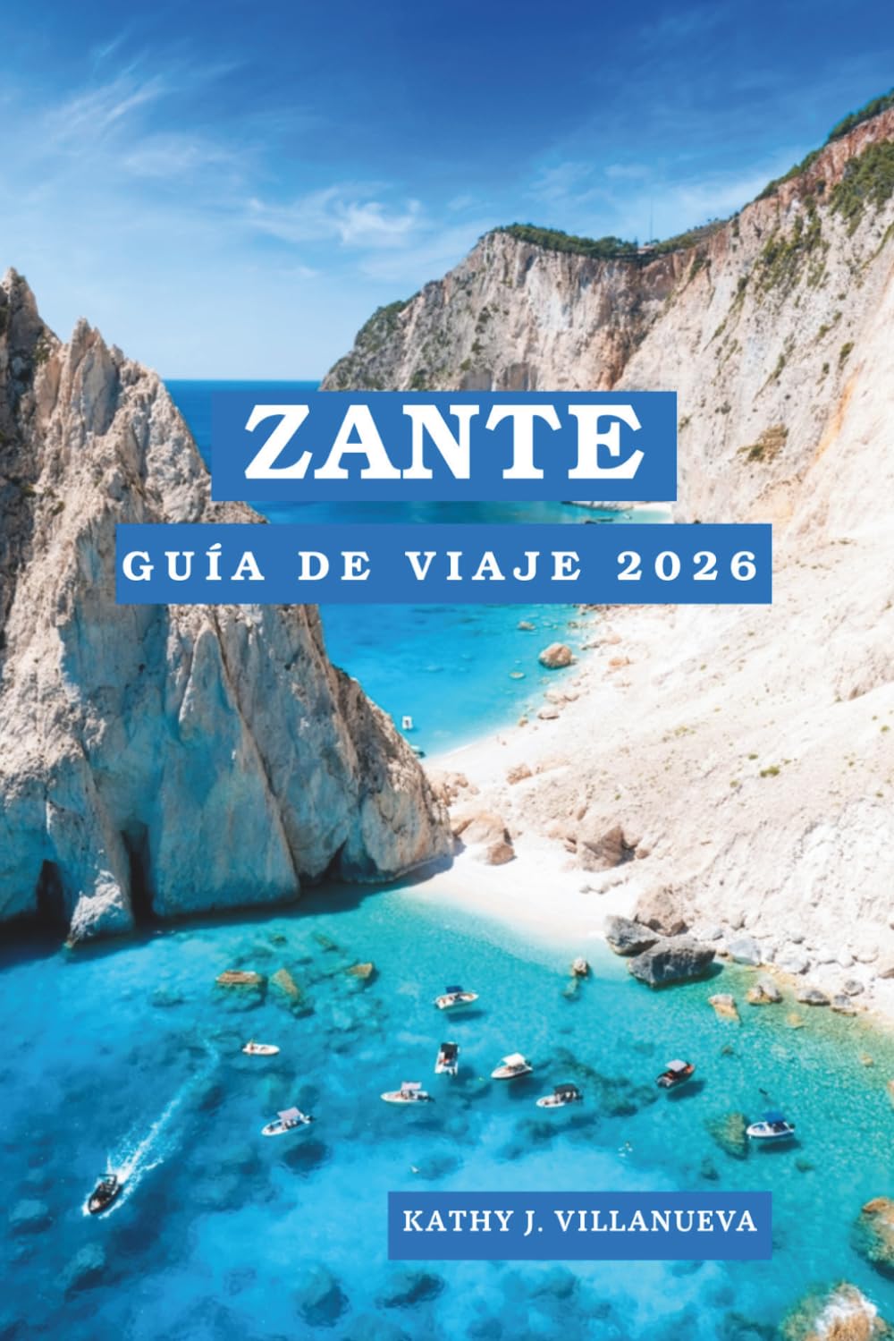 Zante Guía De Viaje 2026: La escapada isleña más espectacular de Grecia, acantilados dramáticos, mares cristalinos, cultura auténtica y atardeceres inolvidables