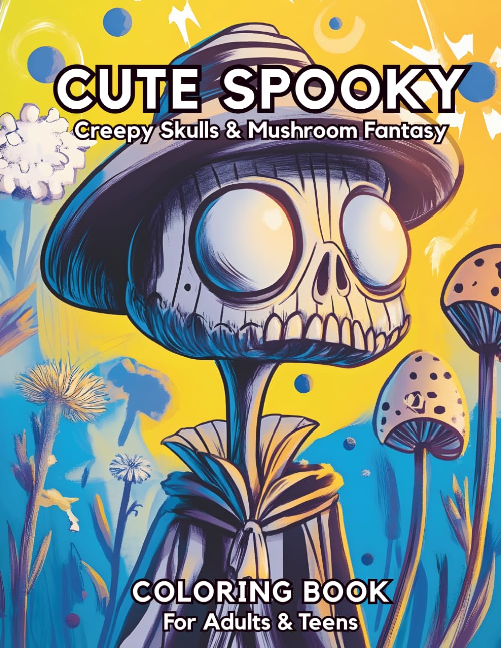 Cute Spooky Coloring Book: Creepy Kawaii Skulls & Mushroom Fantasy Designs: A Relaxing and Fun Coloring Book for Adults & Teens Featuring Gothic, Weird, and Cute Dark Art for Stress Relief