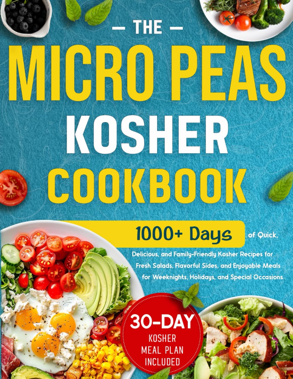 The Micro Peas Kosher Cookbook: 1000 Days of Quick, Delicious, and Family-Friendly Kosher Recipes for Fresh Salads, Flavorful Sides, and Enjoyable Meals for Weeknights, Holidays, and Special Occasions