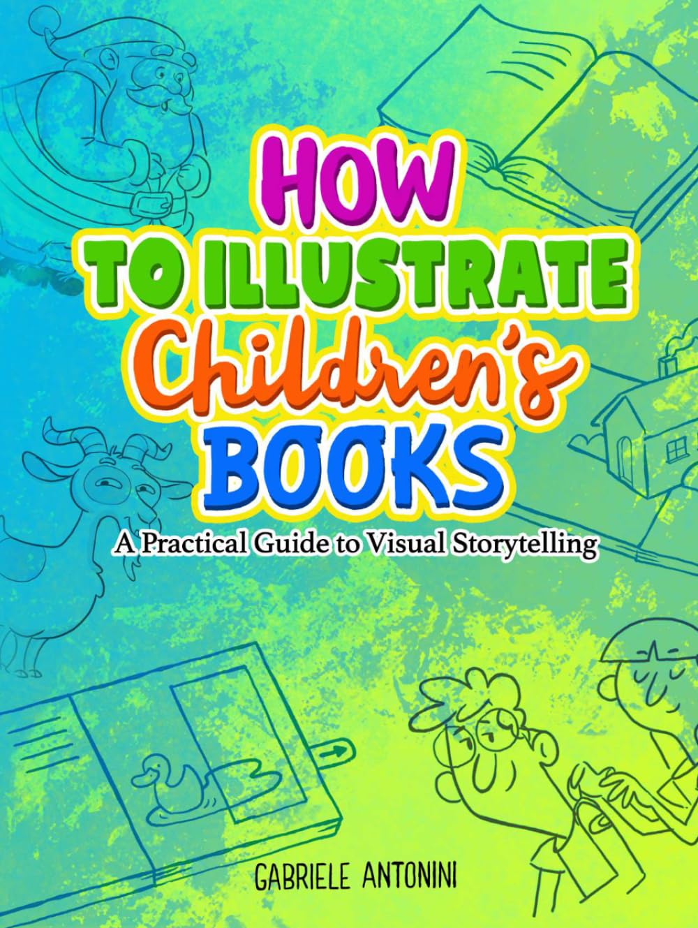 How to illustrate Children's books: A Practical Guide to Visual Storytelling