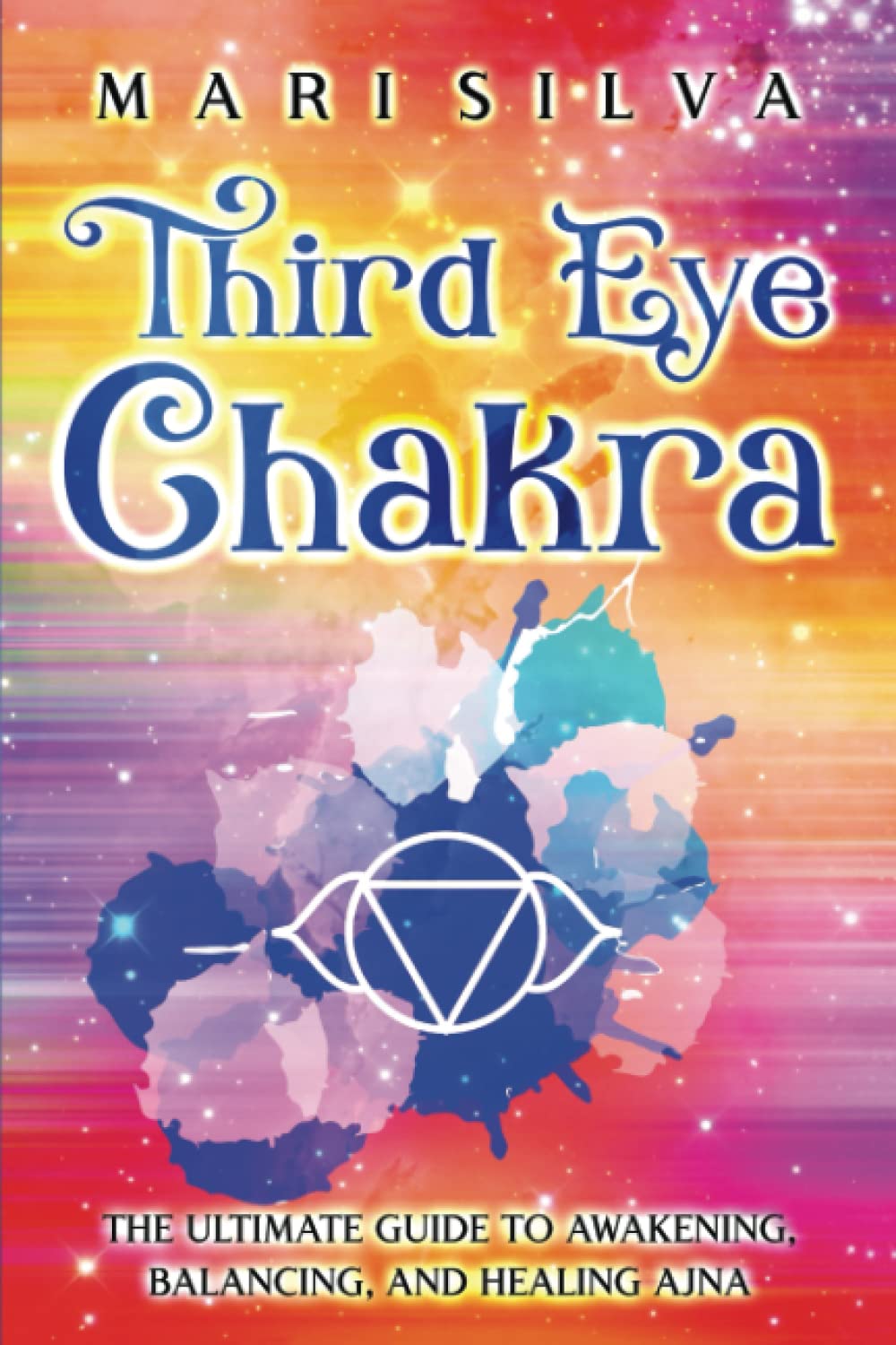 Third Eye Chakra: The Ultimate Guide to Awakening, Balancing, and Healing Ajna (The Seven Chakras)