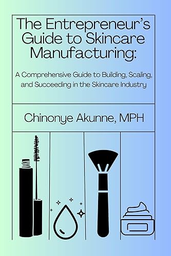 The Entrepreneur’s Guide to Skincare Manufacturing: A Comprehensive Guide to