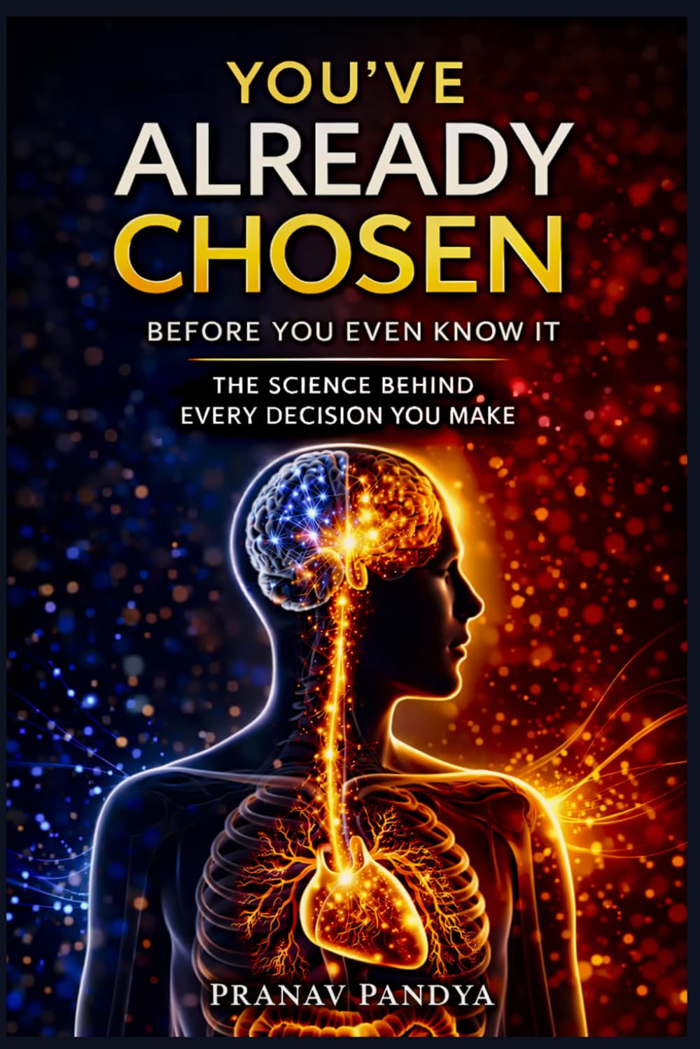 YOU’VE ALREADY CHOSEN Before You Even Know It: The Science behind Every Decision You Make