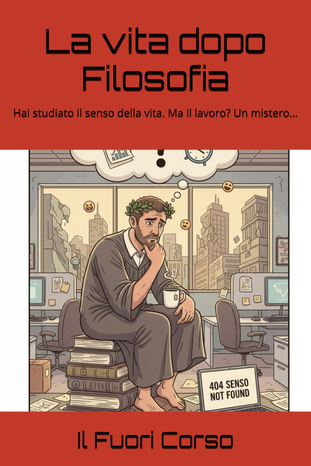 La vita dopo Filosofia: Hai studiato il senso della vita. Ma il lavoro? Un mistero… (Magna cum Ansia)