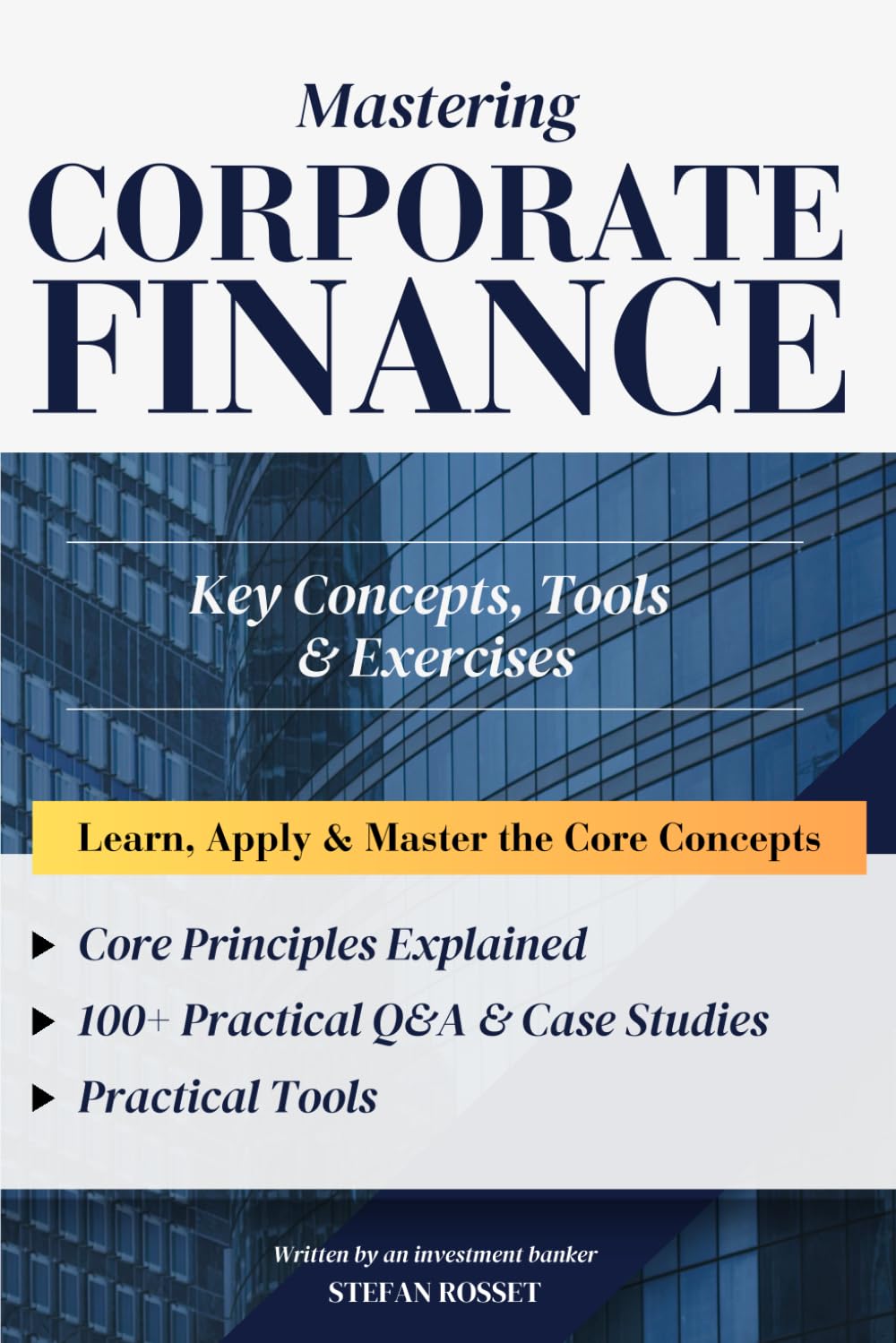 Mastering Corporate Finance by Stefan ROSSET: Key Concepts, Exercises & Case Studies for Students & Pros