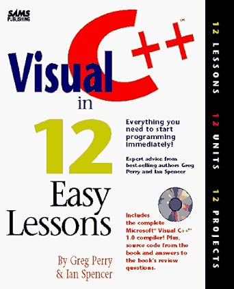 Visual C++ in 12 Easy Lessons/Book and Cd-Rom: Perry, Greg M., Spencer ...
