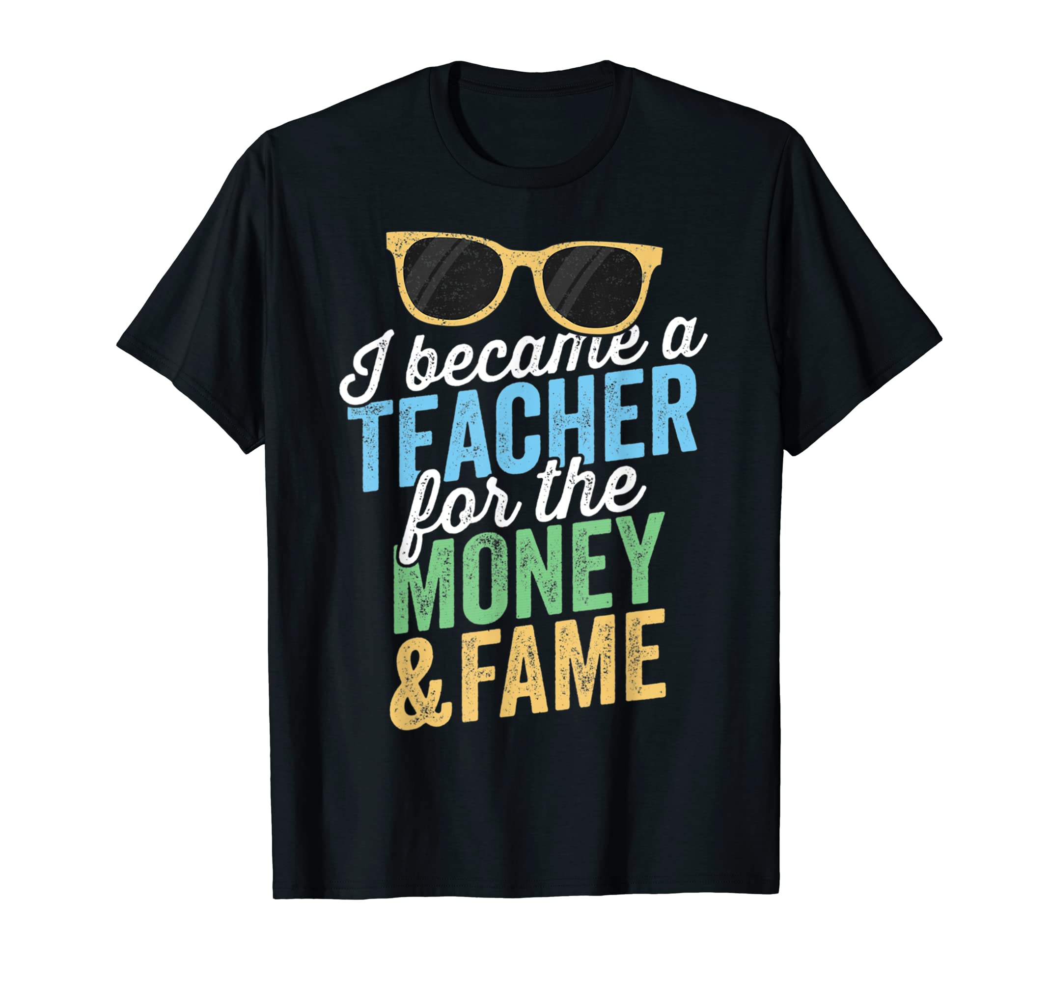 I Became A Teacher For The Money And FameT-Shirt