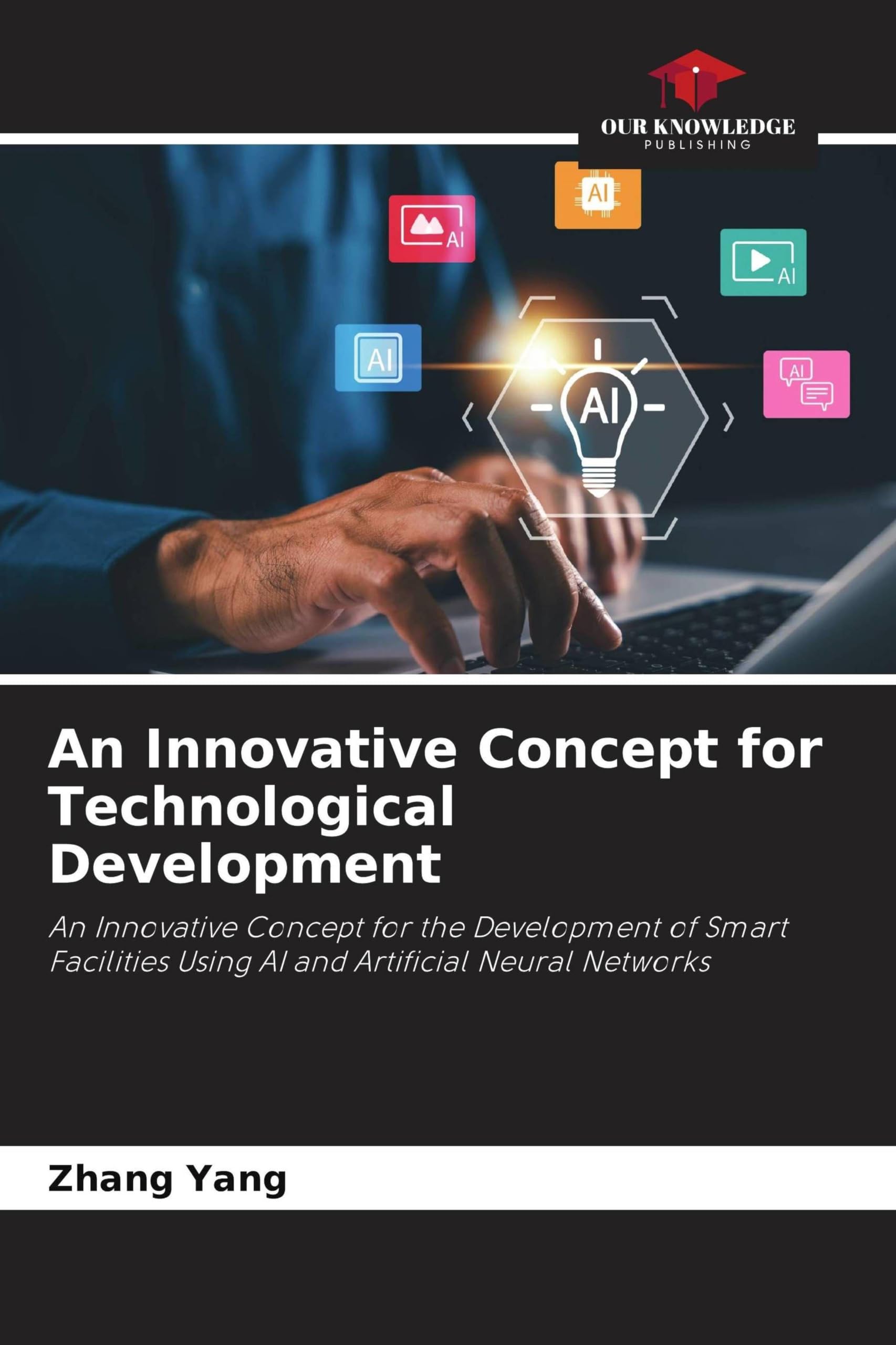 An Innovative Concept for Technological Development: An Innovative Concept for the Development of Smart Facilities Using AI and Artificial Neural Networks