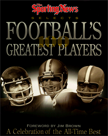 The Sporting News Selects Football's 100 Greatest Players: A Cele...