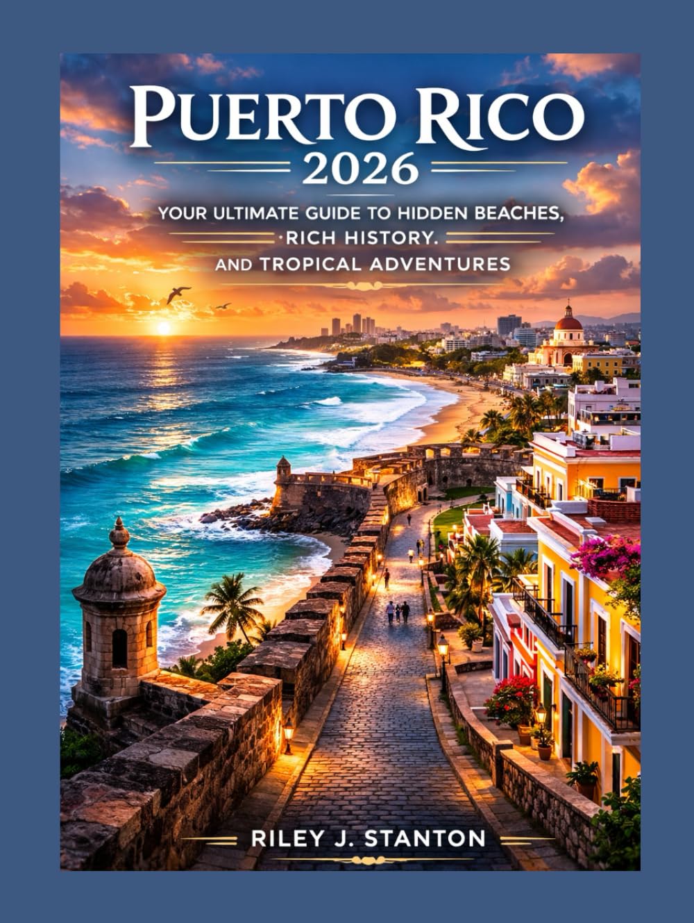 PUERTO RICO 2026: YOUR ULTIMATE GUIDE TO HIDDEN BEACHES, RICH HISTORY, AND TROPICAL ADVENTURES