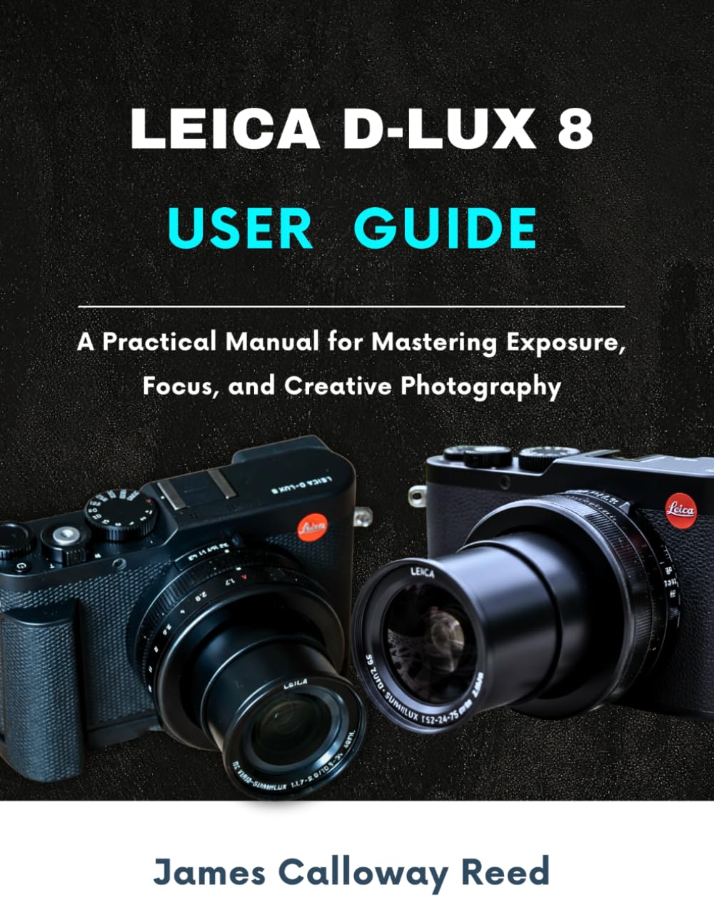 LEICA D-LUX 8 USER GUIDE: A Practical Manual for Mastering Exposure, Focus, and Creative Photography