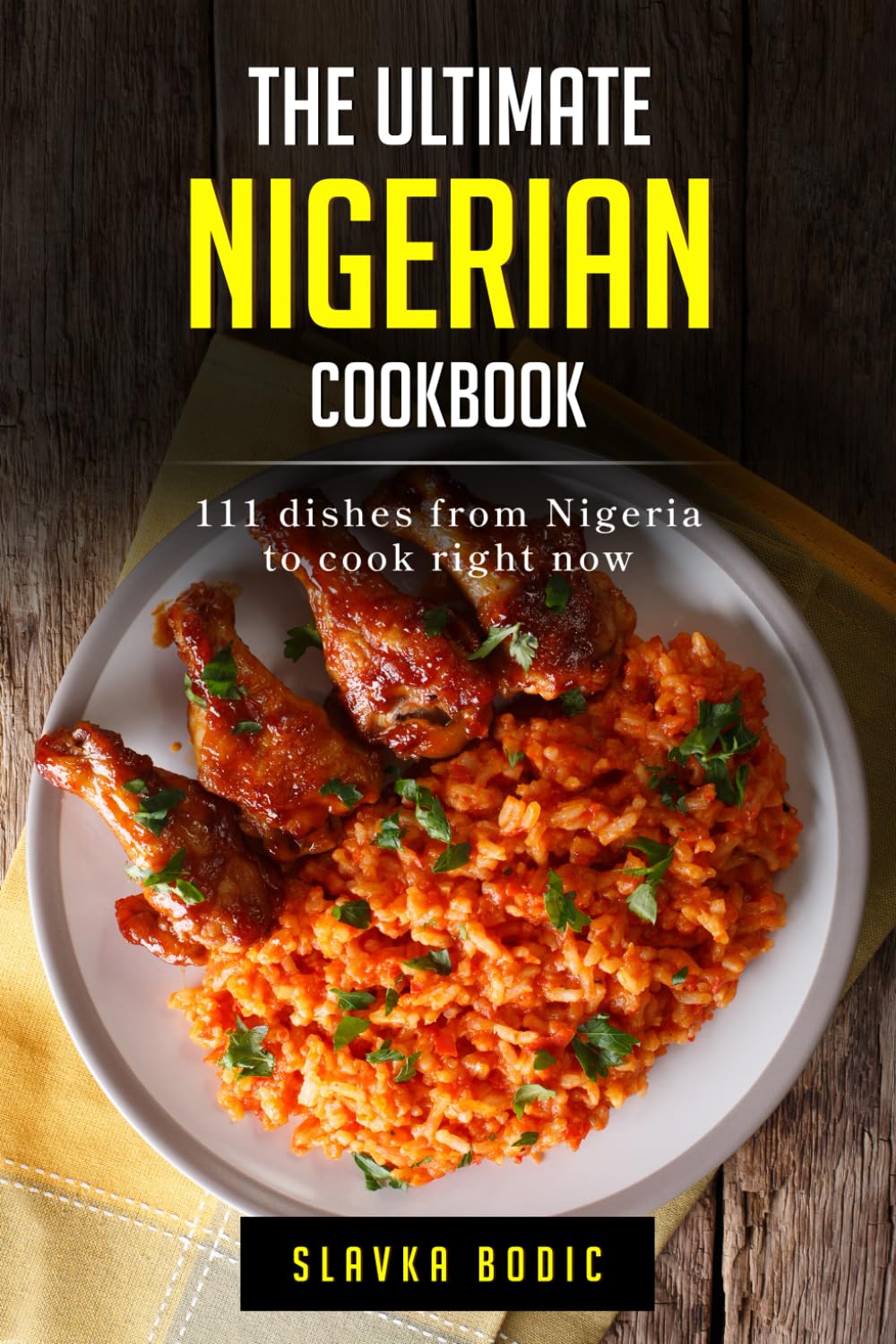 The Ultimate Nigerian Cookbook: 111 Dishes From Nigeria To Cook Right Now (World Cuisines)