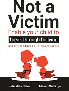 Not a Victim: Enable your child to break through bullying and develop a black belt in resilience for life
