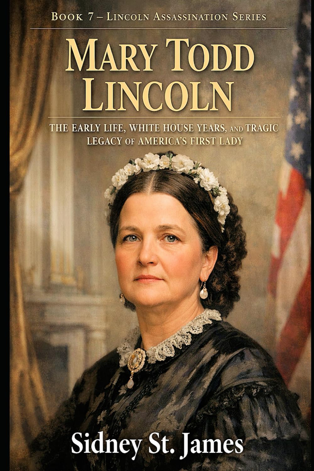 Mary Todd Lincoln: The Early Life, White House Years, and Tragic Legacy of America's First Lady (The Blue and Gray Chronicles)