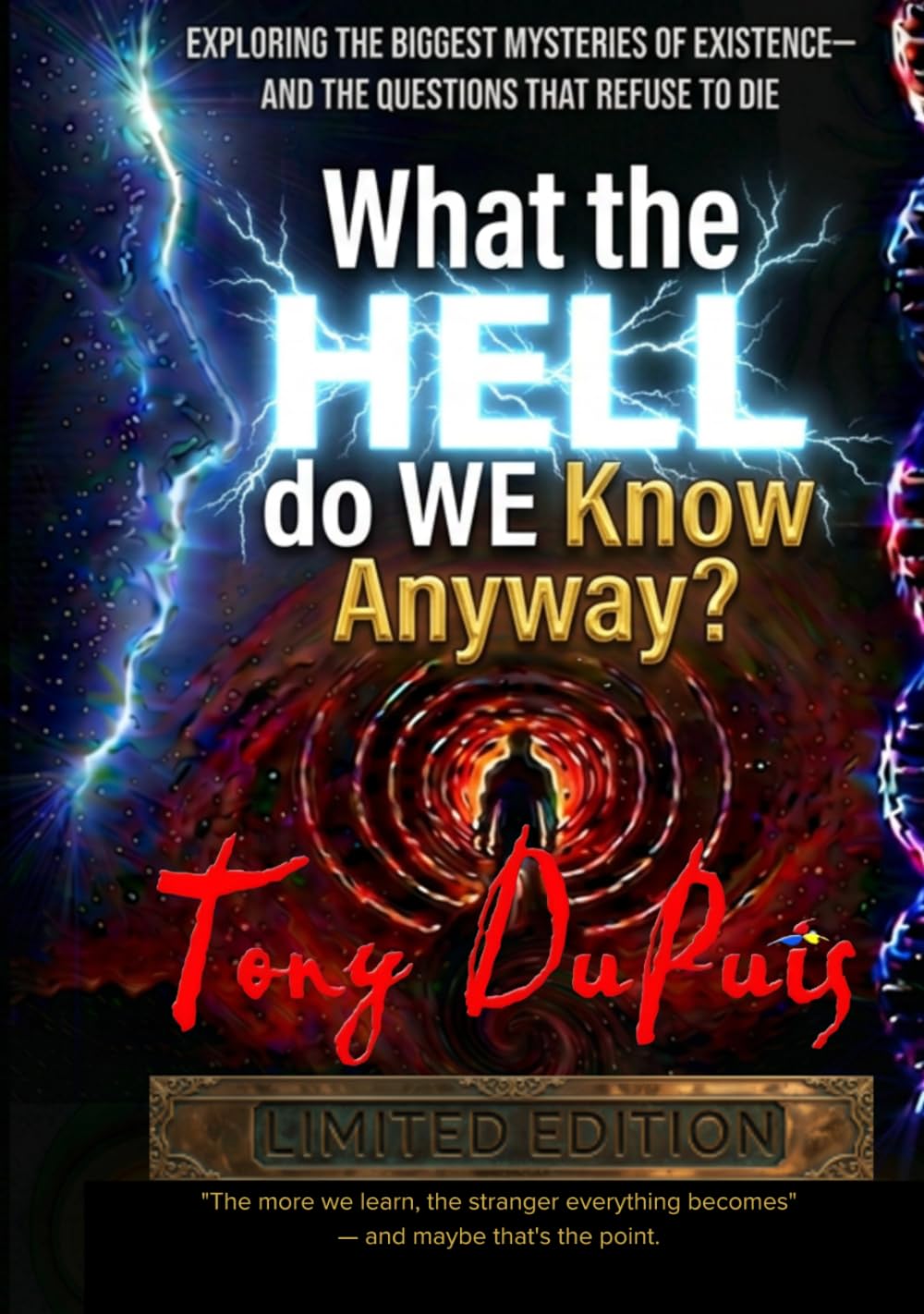 What the Hell Do We Know Anyway?: A Journey Through Consciousness, Reality, Science, and the Limits of Human Understanding