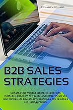 B2B SALES STRATEGIES: USING THE $100 MILLION BEST PRACTICES HACKING METHODOLOGIES, LEARN HOW SUCCESSFUL ENTREPRENEURS USE LEAN PRINCIPLES TO DRIVE STEADY ... INNOVATING BUSINESSES & VENTURES SECRETS)