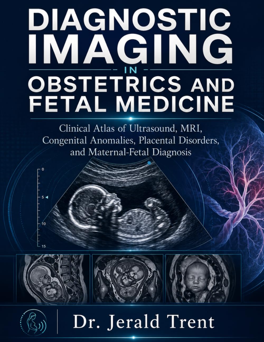 DIAGNOSTIC IMAGING IN OBSTETRICS AND FETAL MEDICINE: Clinical Atlas of Ultrasound, MRI, Congenital Anomalies, Placental Disorders, and Maternal-Fetal Diagnosis