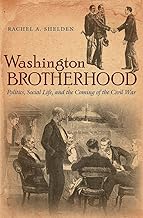 Washington Brotherhood: Politics, Social Life, and the Coming of the Civil War (Civil War America)