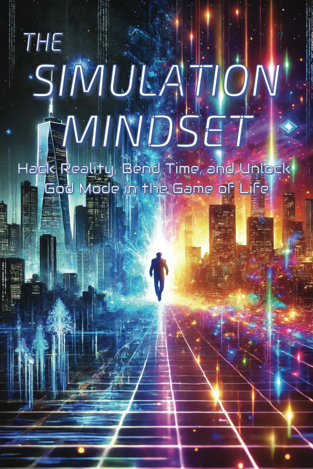 The Simulation Mindset A Self Help Book: Hack Reality, Bend Time, and Unlock God Mode in the Game of Life ... Reprogram Your Mind and Unlock the ... Quantum Shifting, and Limitless Success