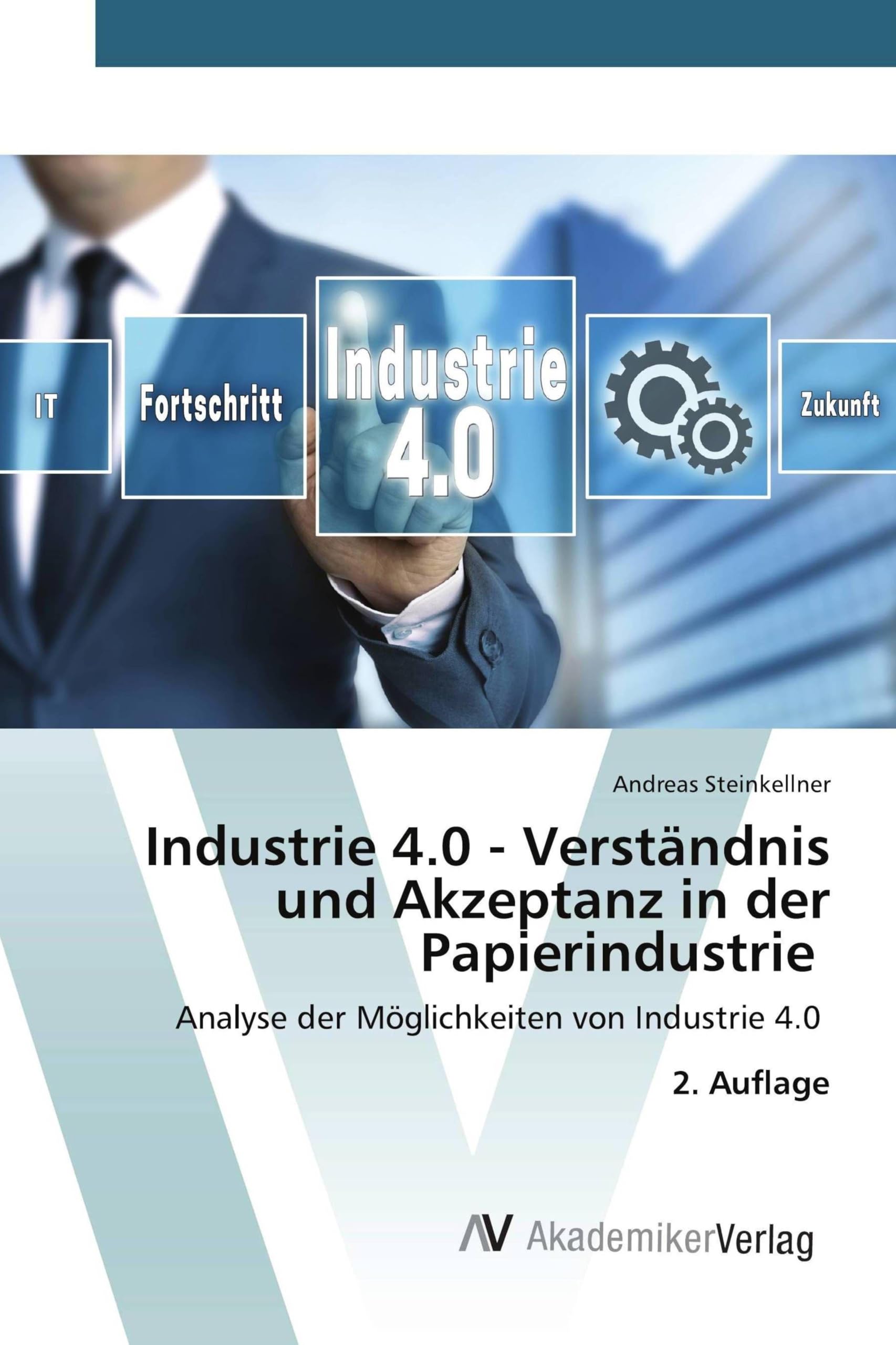 Industrie 4.0 - Verständnis und Akzeptanz in der Papierindustrie: Analyse der Möglichkeiten von Industrie 4.0 2. Auflage