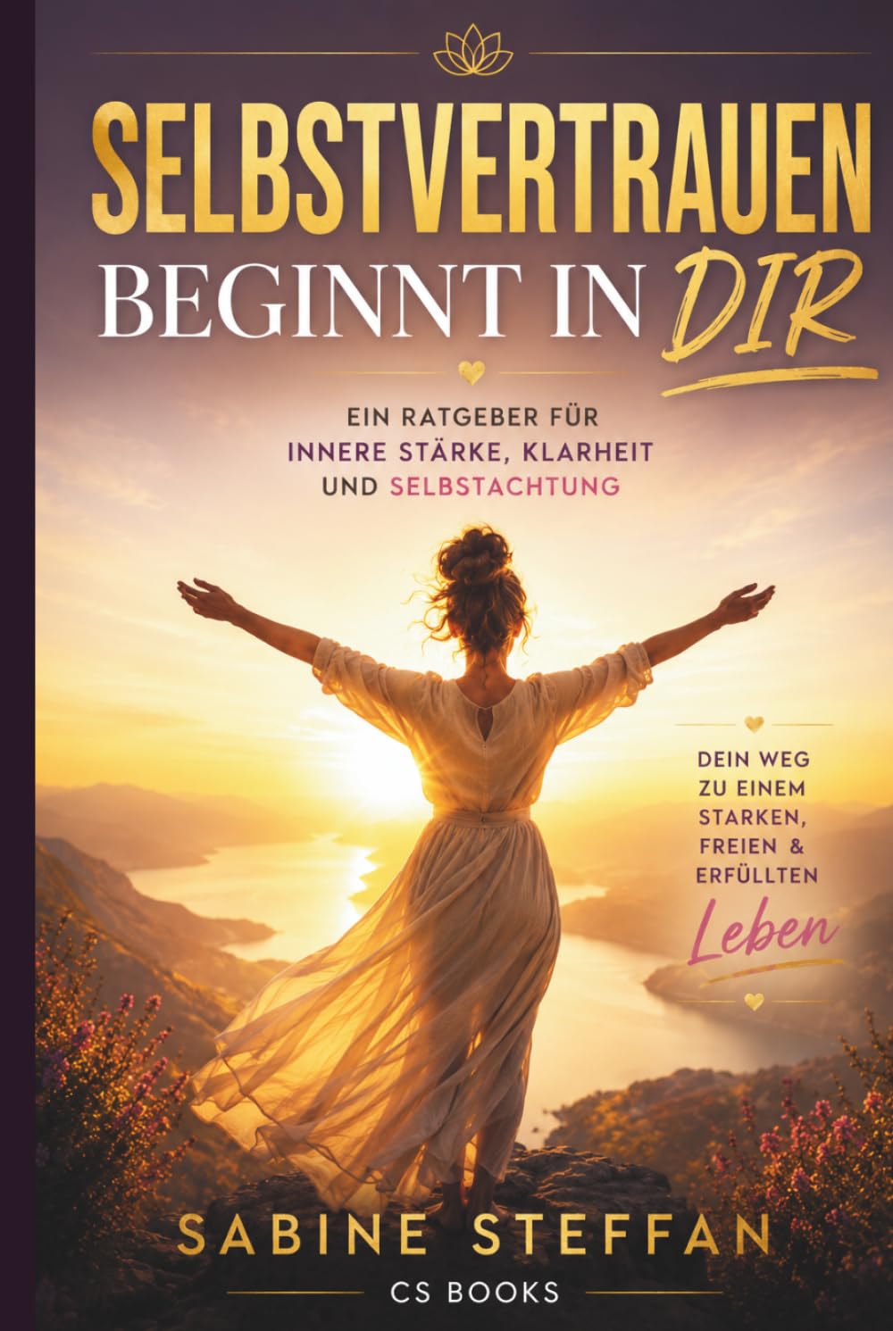 Selbstvertrauen beginnt in dir: Ein Ratgeber für innere Stärke, Klarheit und Selbstachtung