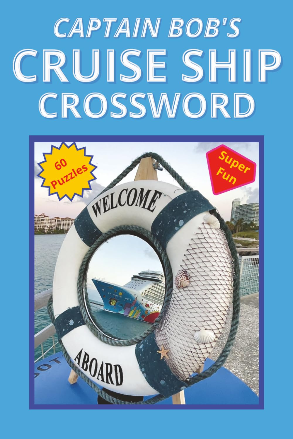 Captain Bob's Cruise Ship Crossword: Crossword Puzzle Book about Cruise Ships, Sailing, Nautical and More 120 pages, 60 Puzzles... Gift for Cruising, Vacations, Relaxation