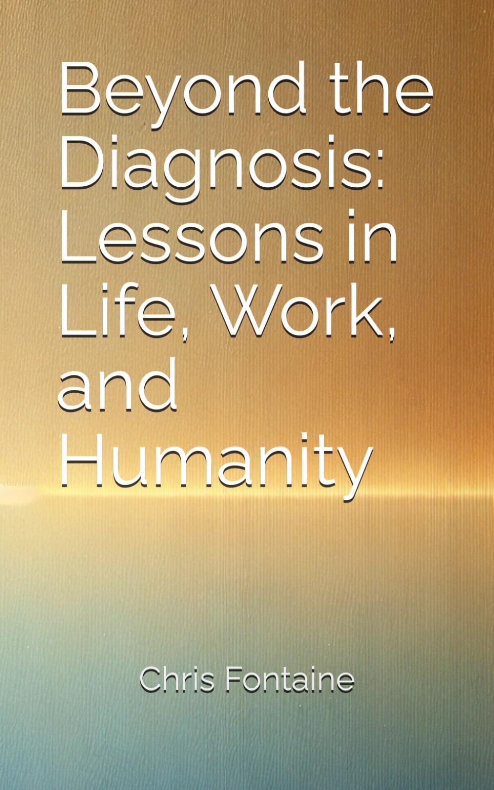 Beyond the Diagnosis: Lessons in Life, Work, and Humanity