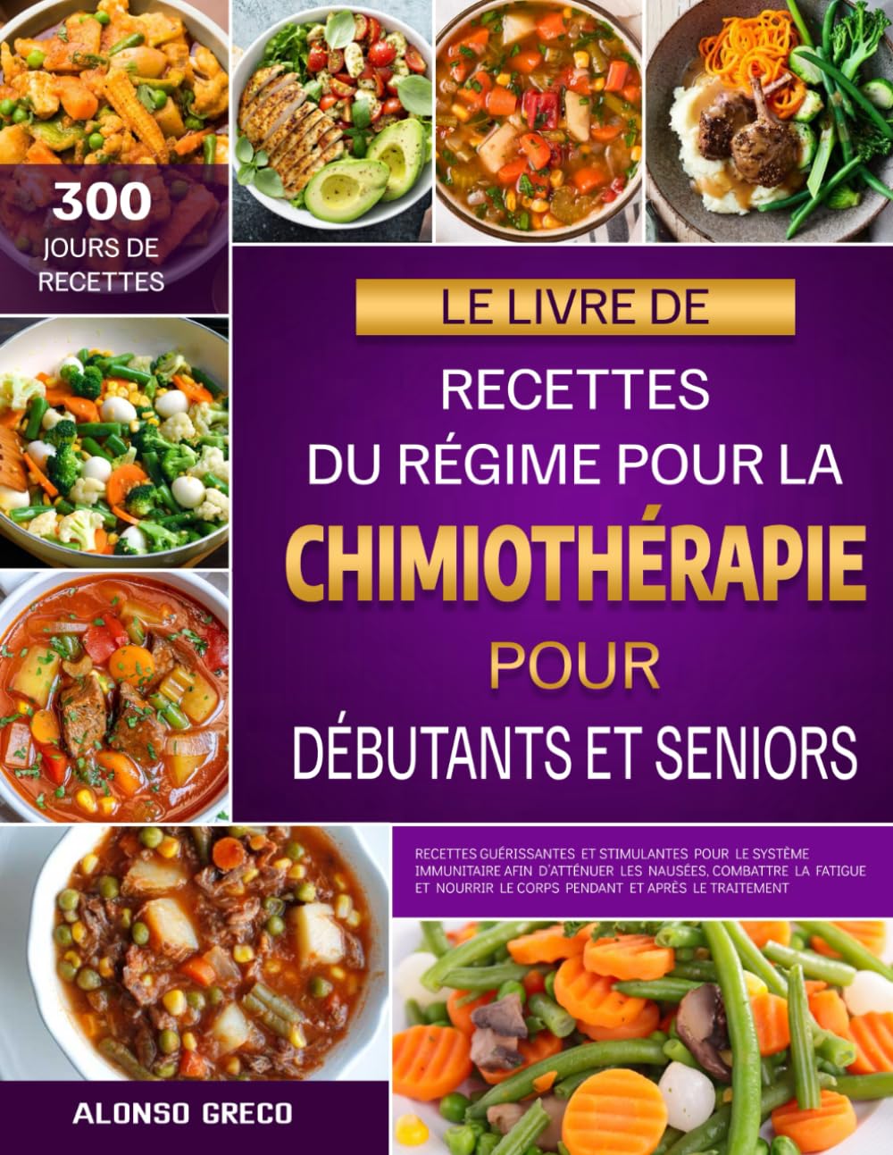 LE LIVRE DE RECETTES DU RÉGIME POUR LA CHIMIOTHÉRAPIE POUR DÉBUTANTS ET SENIORS: Recettes guérissantes et stimulantes pour le système immunitaire afin ... et après le traitement (French Edition)