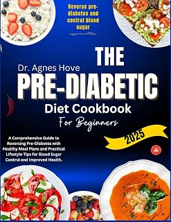 The Pre-Diabetic Diet Cookbook for Beginners 2025: A Comprehensive Guide to Reversing Pre-Diabetes with Healthy Meal Plans and Practical Lifestyle Tips for Blood Sugar Control and Improved Health.