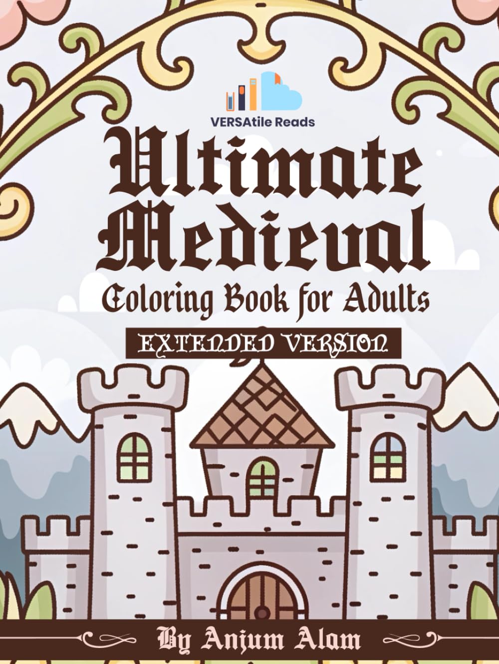 Ultimate Medieval Coloring Book for Adults: Battles, Legends & Old-World Art: Extended Version