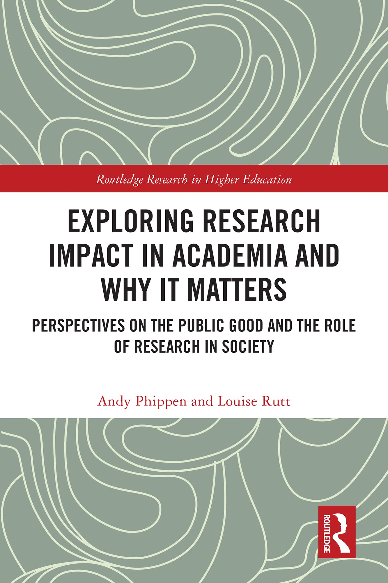 Exploring Research Impact in Academia and Why It Matters: Perspectives on the Public Good and the Role of Research in Society (Routledge Research in Higher Education)