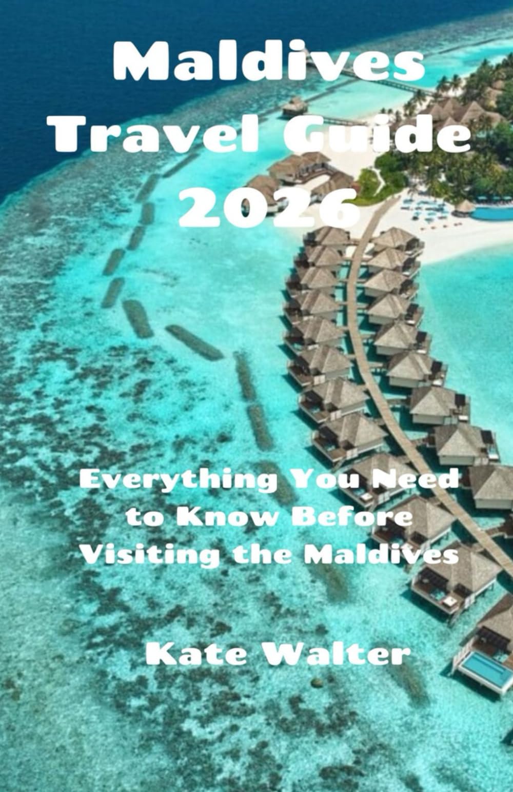 Maldives Travel Guide 2026: Everything You Need to Know Before Visiting the Maldives (Your Ultimate Travel Guides)
