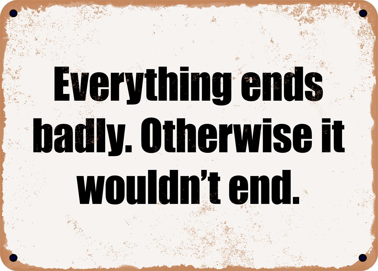 Miaomansenstore Metal Sign - Everything Ends Badly Otherwise It Wouldn't End Home Decor