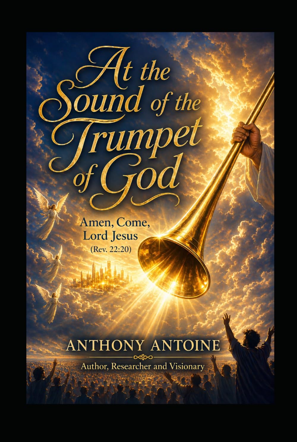 AT THE SOUND OF THE TRUMPET OF GOD: AMEN, COME LORD, JESUS. APOC 22V20