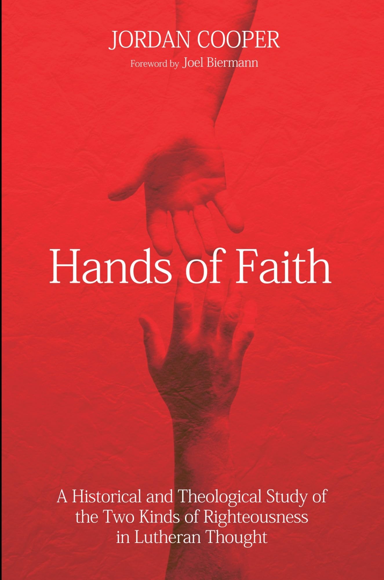 Hands of Faith: A Historical and Theological Study of the Two Kinds of Righteousness in Lutheran Thought