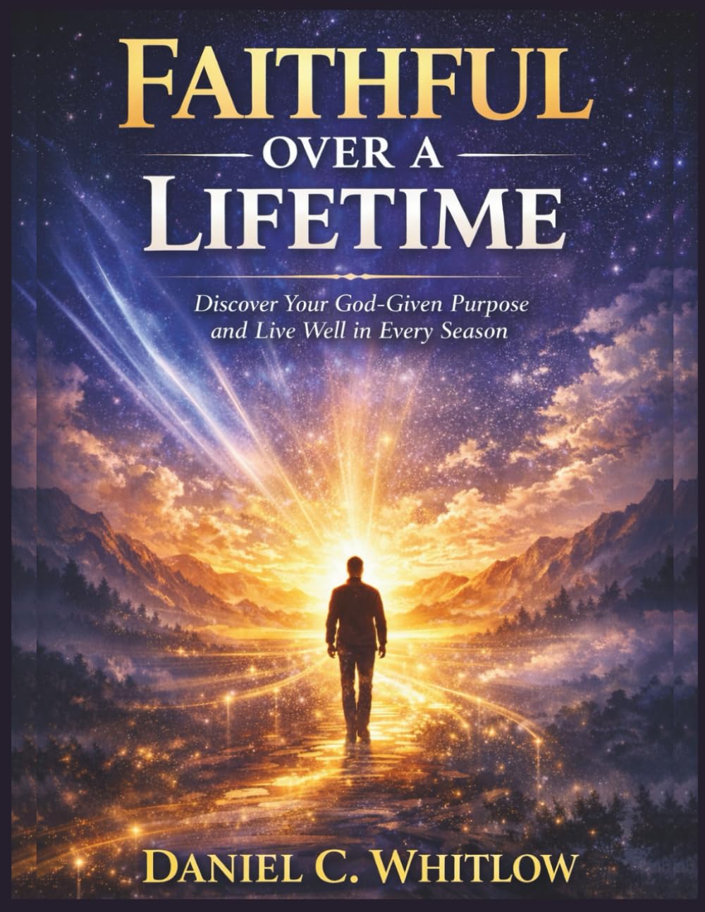Faithful Over a Lifetime: Discover Your God-Given Purpose and Live Well in Every Season
