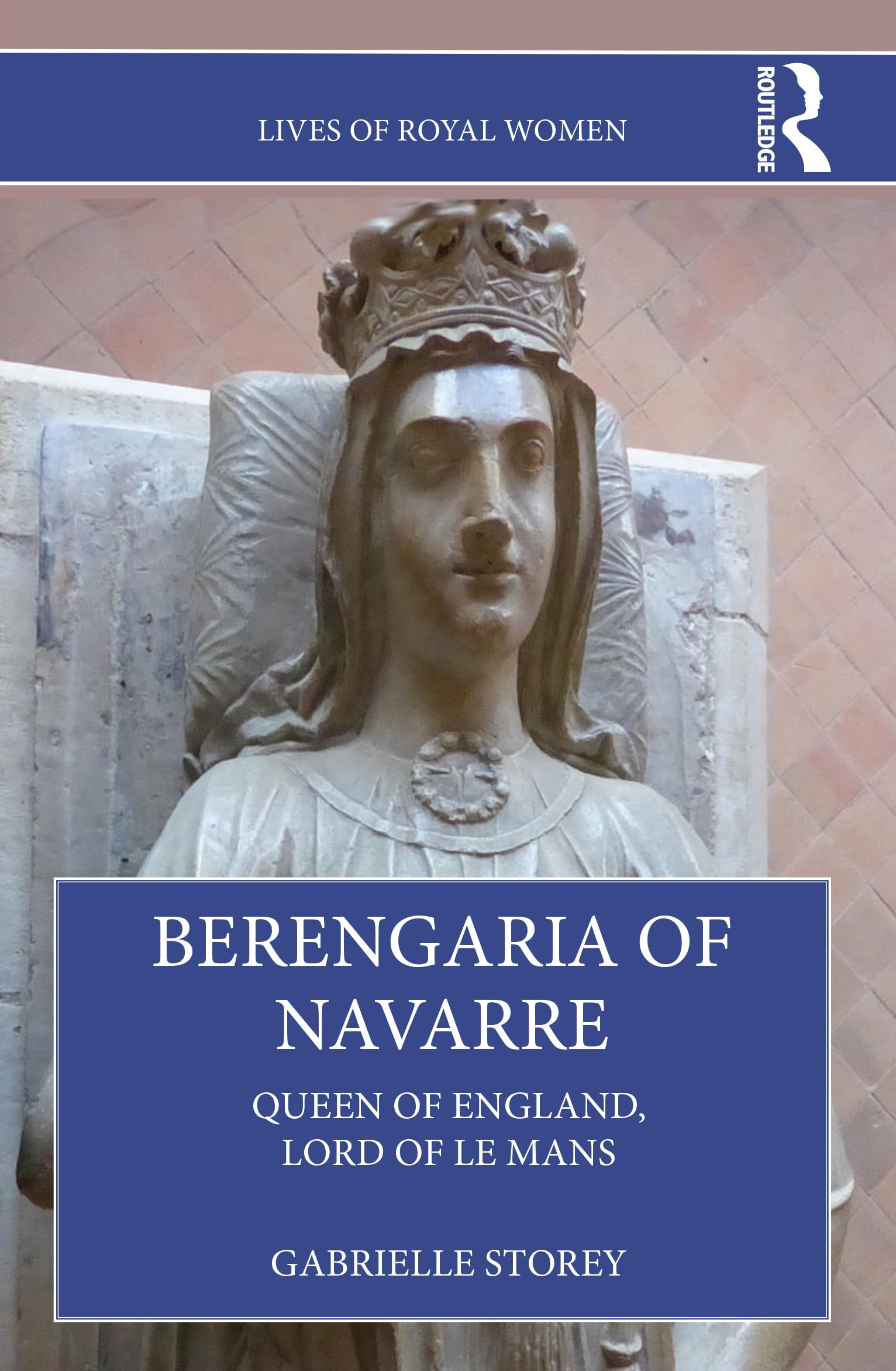 Berengaria of Navarre: Queen of England, Lord of Le Mans (Lives of Royal Women)